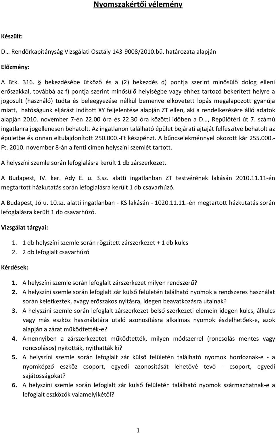 tudta és beleegyezése nélkül bemenve elkövetett lopás megalapozott gyanúja miatt, hatóságunk eljárást indított XY feljelentése alapján ZT ellen, aki a rendelkezésére álló adatok alapján 2010.