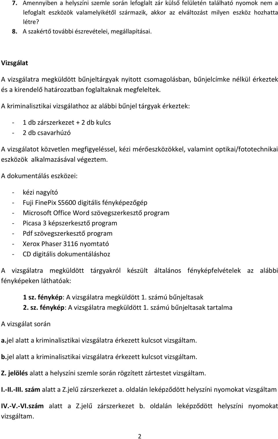 Vizsgálat A vizsgálatra megküldött bűnjeltárgyak nyitott csomagolásban, bűnjelcímke nélkül érkeztek és a kirendelő határozatban foglaltaknak megfeleltek.