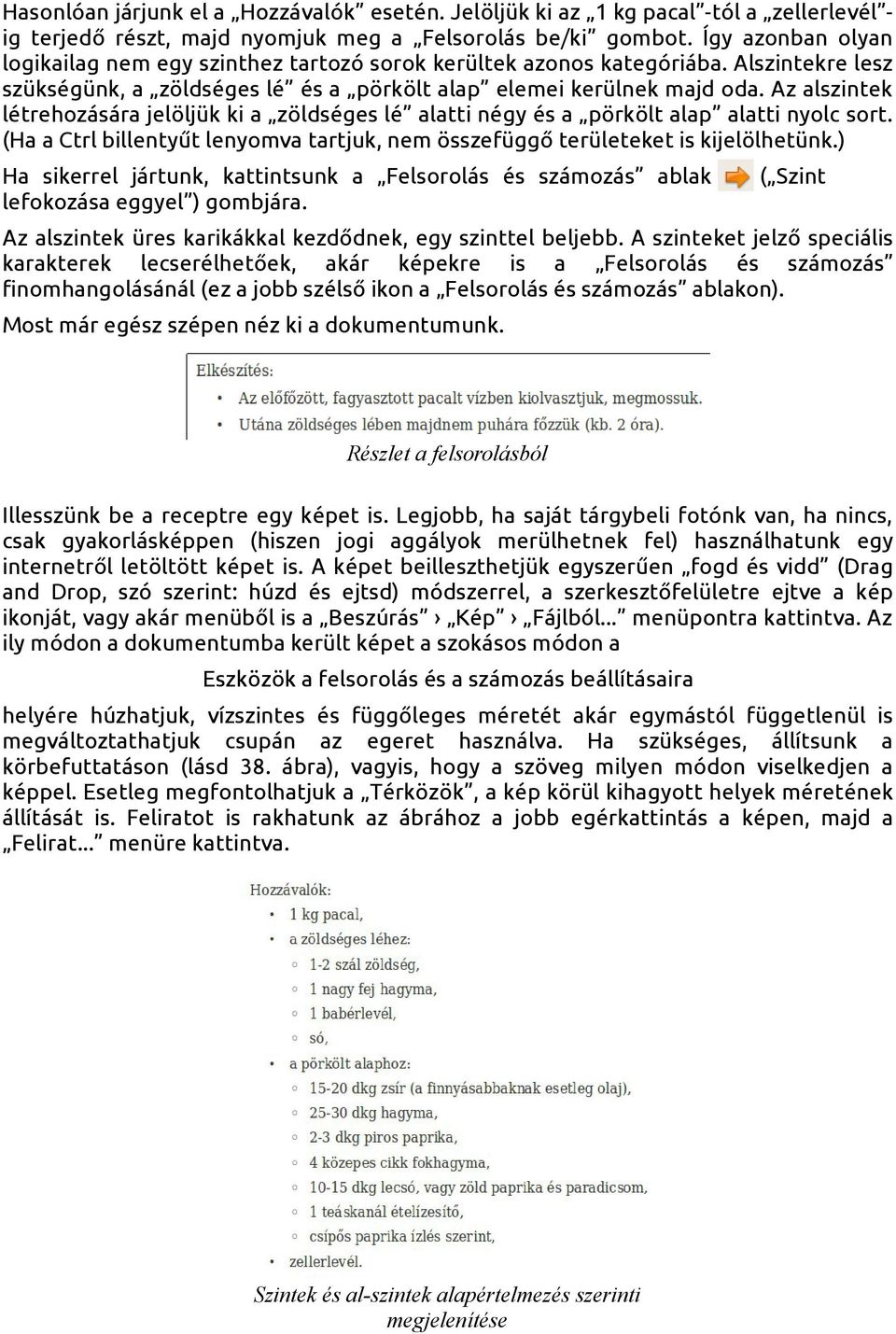 Az alszintek létrehozására jelöljük ki a zöldséges lé alatti négy és a pörkölt alap alatti nyolc sort. (Ha a Ctrl billentyűt lenyomva tartjuk, nem összefüggő területeket is kijelölhetünk.