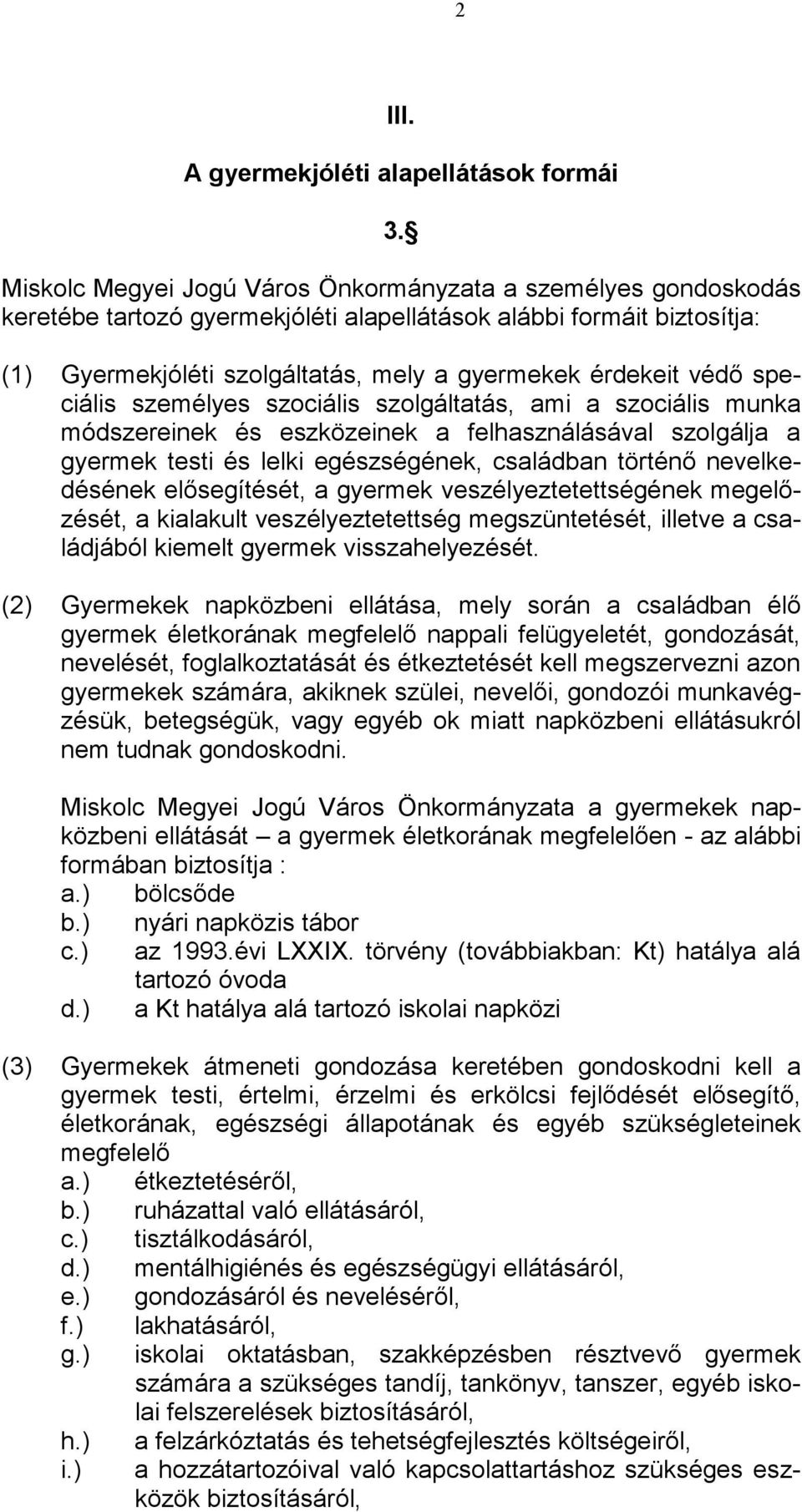 speciális személyes szociális szolgáltatás, ami a szociális munka módszereinek és eszközeinek a felhasználásával szolgálja a gyermek testi és lelki egészségének, családban történő nevelkedésének