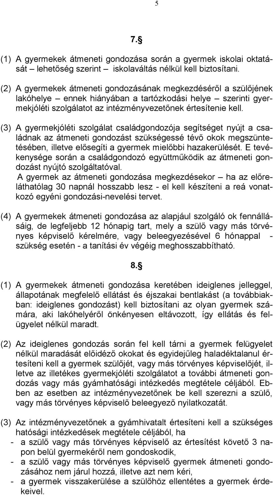 (3) A gyermekjóléti szolgálat családgondozója segítséget nyújt a családnak az átmeneti gondozást szükségessé tévő okok megszüntetésében, illetve elősegíti a gyermek mielőbbi hazakerülését.