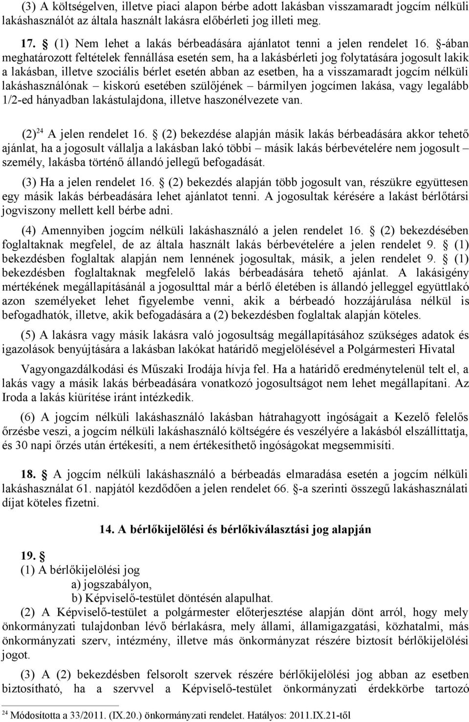 -ában meghatározott feltételek fennállása esetén sem, ha a lakásbérleti jog folytatására jogosult lakik a lakásban, illetve szociális bérlet esetén abban az esetben, ha a visszamaradt jogcím nélküli