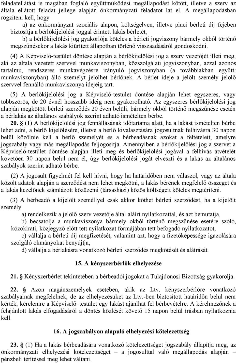bérlőkijelölési jog gyakorlója köteles a bérleti jogviszony bármely okból történő megszűnésekor a lakás kiürített állapotban történő visszaadásáról gondoskodni.