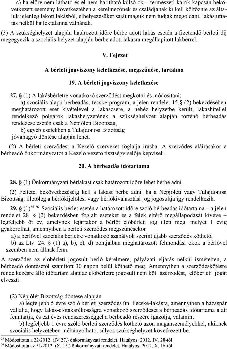 (3) A szükséghelyzet alapján határozott időre bérbe adott lakás esetén a fizetendő bérleti díj megegyezik a szociális helyzet alapján bérbe adott lakásra megállapított lakbérrel. V.