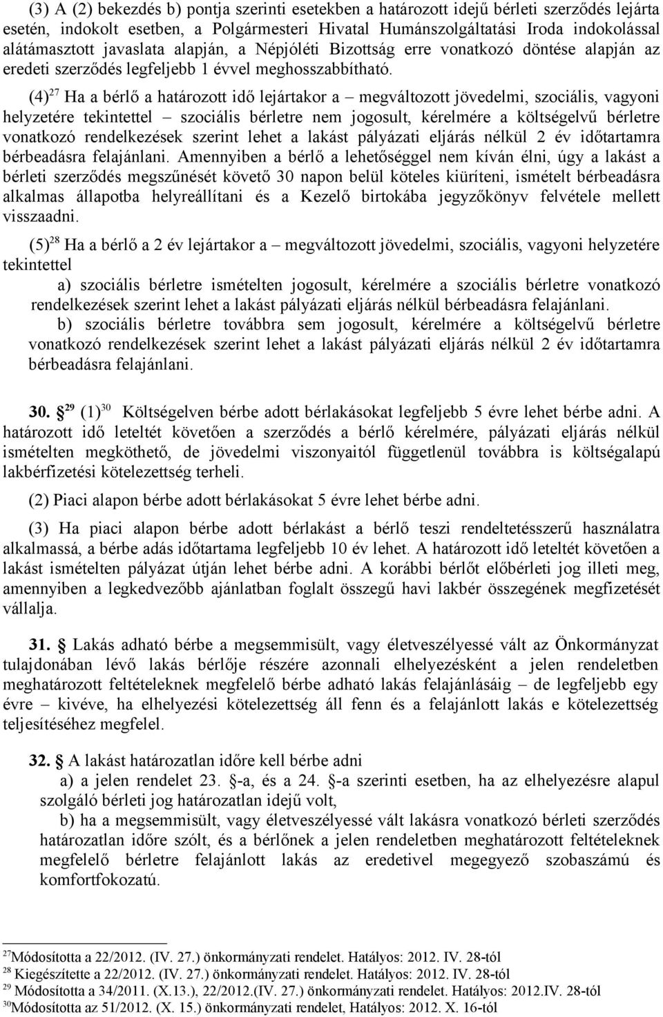 (4) 27 Ha a bérlő a határozott idő lejártakor a megváltozott jövedelmi, szociális, vagyoni helyzetére tekintettel szociális bérletre nem jogosult, kérelmére a költségelvű bérletre vonatkozó