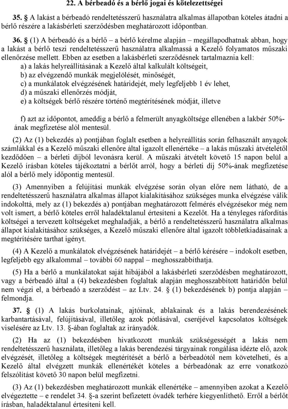 (1) A bérbeadó és a bérlő a bérlő kérelme alapján megállapodhatnak abban, hogy a lakást a bérlő teszi rendeltetésszerű használatra alkalmassá a Kezelő folyamatos műszaki ellenőrzése mellett.