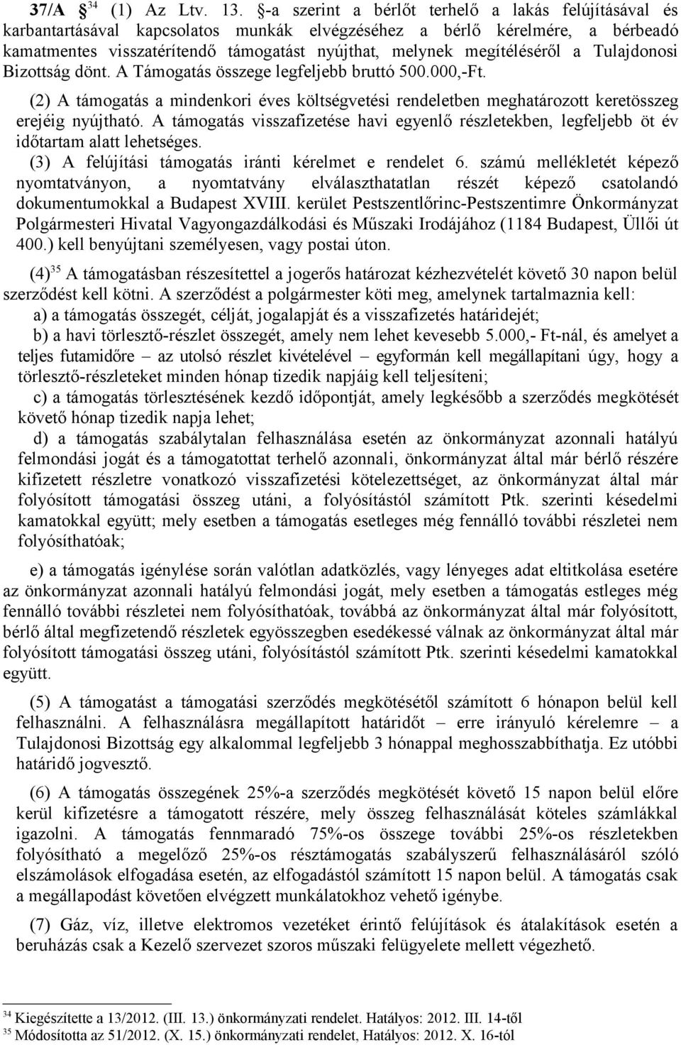 megítéléséről a Tulajdonosi Bizottság dönt. A Támogatás összege legfeljebb bruttó 500.000,-Ft. (2) A támogatás a mindenkori éves költségvetési rendeletben meghatározott keretösszeg erejéig nyújtható.