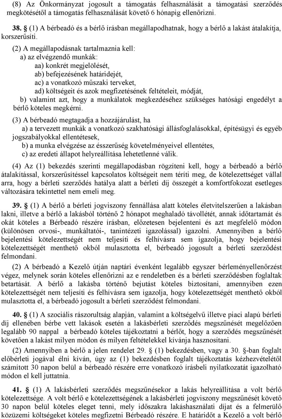 (2) A megállapodásnak tartalmaznia kell: a) az elvégzendő munkák: aa) konkrét megjelölését, ab) befejezésének határidejét, ac) a vonatkozó műszaki terveket, ad) költségeit és azok megfizetésének