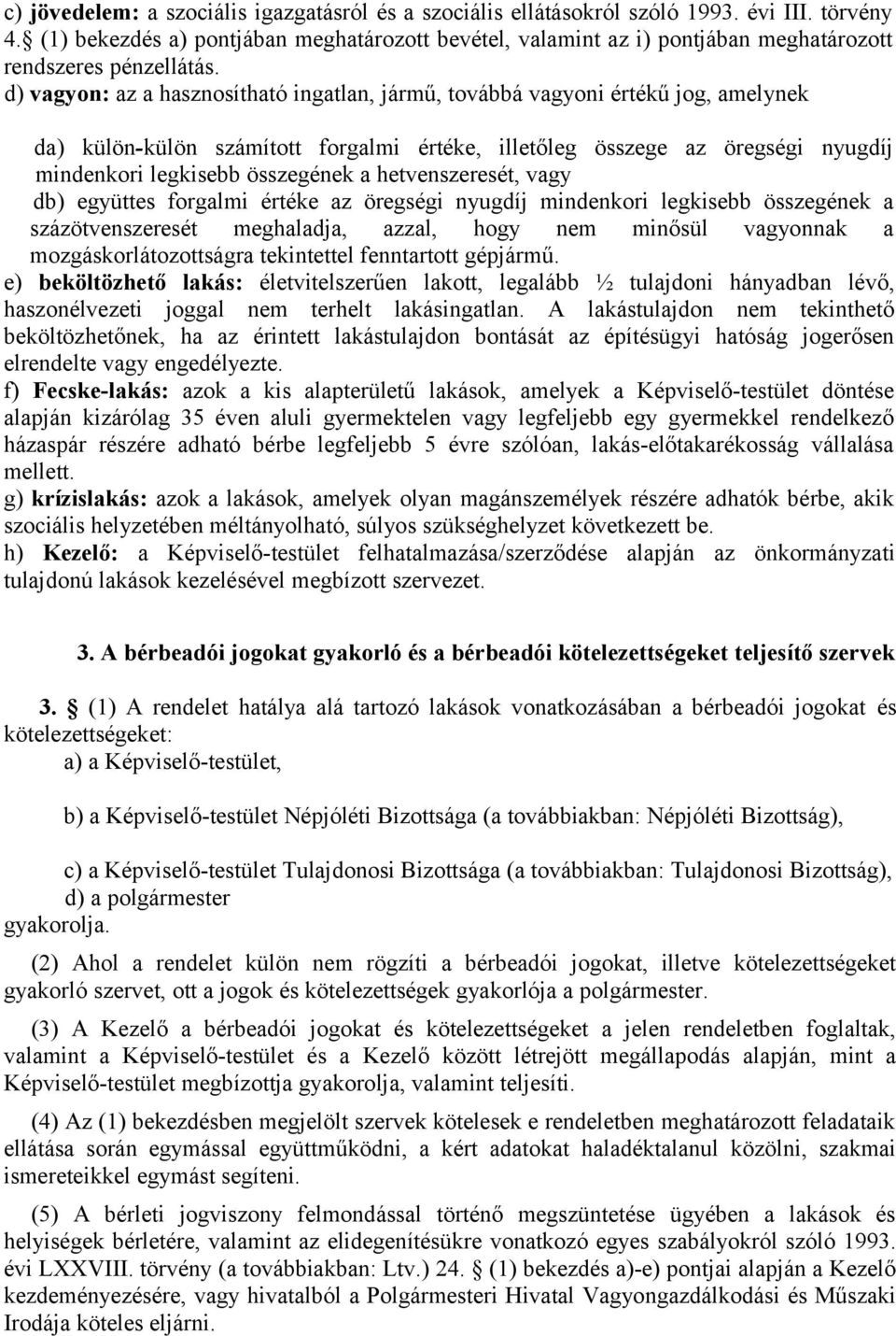 d) vagyon: az a hasznosítható ingatlan, jármű, továbbá vagyoni értékű jog, amelynek da) külön-külön számított forgalmi értéke, illetőleg összege az öregségi nyugdíj mindenkori legkisebb összegének a