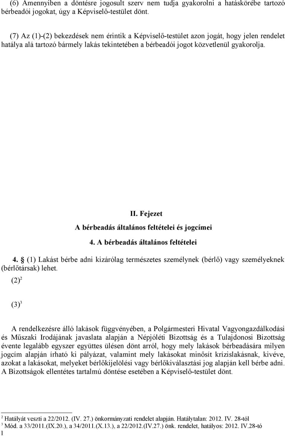 Fejezet A bérbeadás általános feltételei és jogcímei 4. A bérbeadás általános feltételei 4. (1) Lakást bérbe adni kizárólag természetes személynek (bérlő) vagy személyeknek (bérlőtársak) lehet.