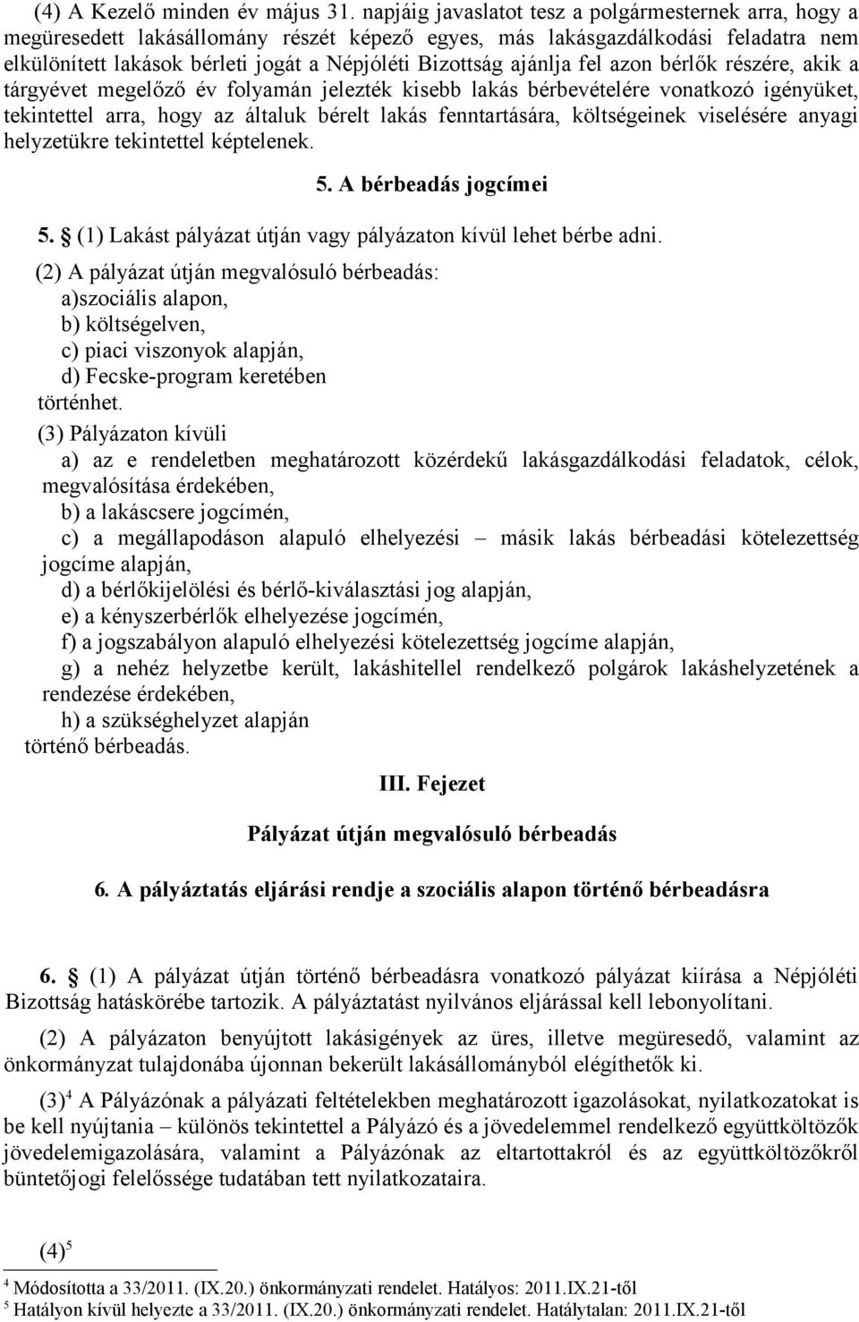 ajánlja fel azon bérlők részére, akik a tárgyévet megelőző év folyamán jelezték kisebb lakás bérbevételére vonatkozó igényüket, tekintettel arra, hogy az általuk bérelt lakás fenntartására,