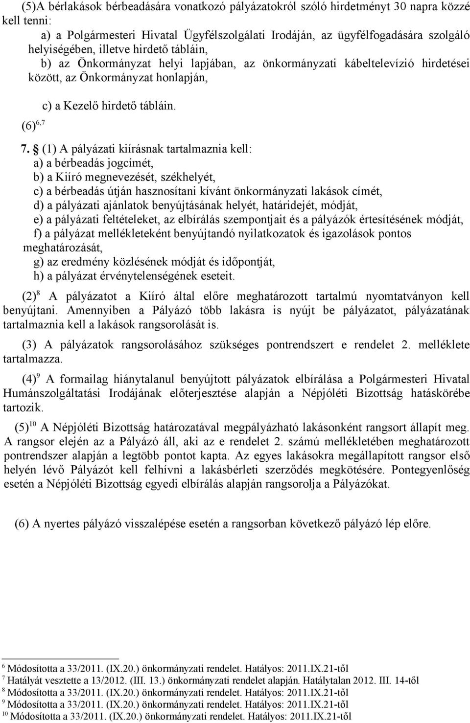(1) A pályázati kiírásnak tartalmaznia kell: a) a bérbeadás jogcímét, b) a Kiíró megnevezését, székhelyét, c) a bérbeadás útján hasznosítani kívánt önkormányzati lakások címét, d) a pályázati