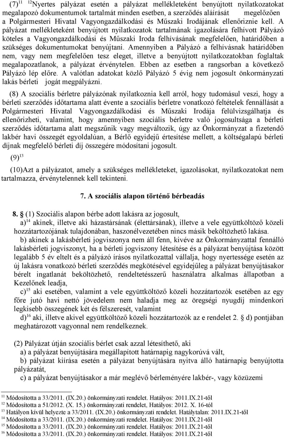 A pályázat mellékleteként benyújtott nyilatkozatok tartalmának igazolására felhívott Pályázó köteles a Vagyongazdálkodási és Műszaki Iroda felhívásának megfelelően, határidőben a szükséges