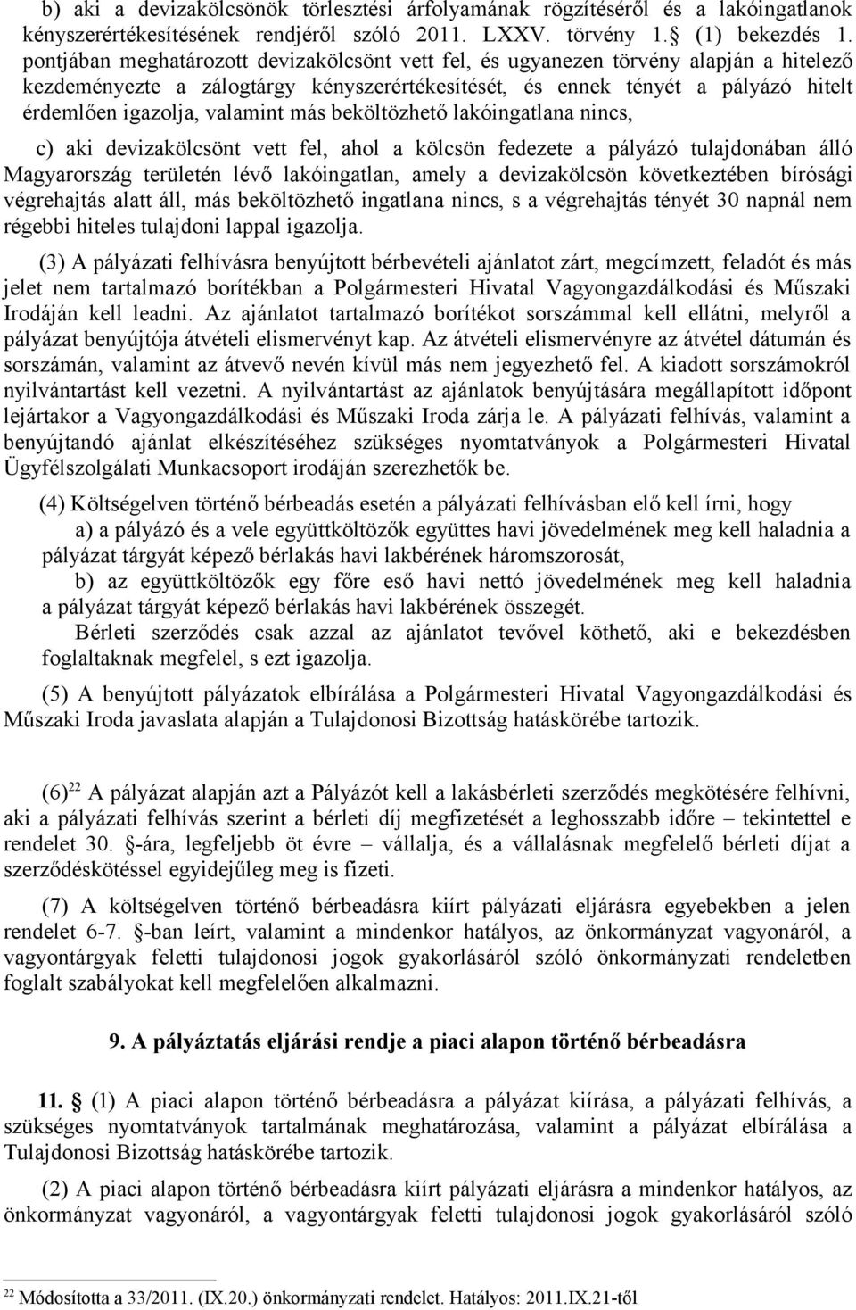 valamint más beköltözhető lakóingatlana nincs, c) aki devizakölcsönt vett fel, ahol a kölcsön fedezete a pályázó tulajdonában álló Magyarország területén lévő lakóingatlan, amely a devizakölcsön
