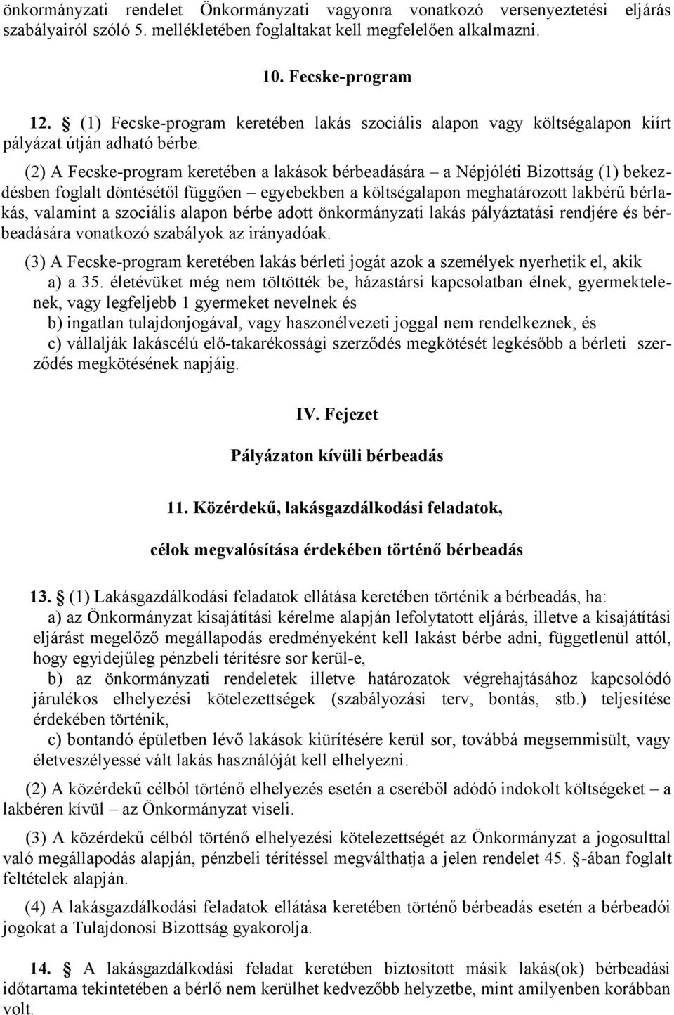 (2) A Fecske-program keretében a lakások bérbeadására a Népjóléti Bizottság (1) bekezdésben foglalt döntésétől függően egyebekben a költségalapon meghatározott lakbérű bérlakás, valamint a szociális