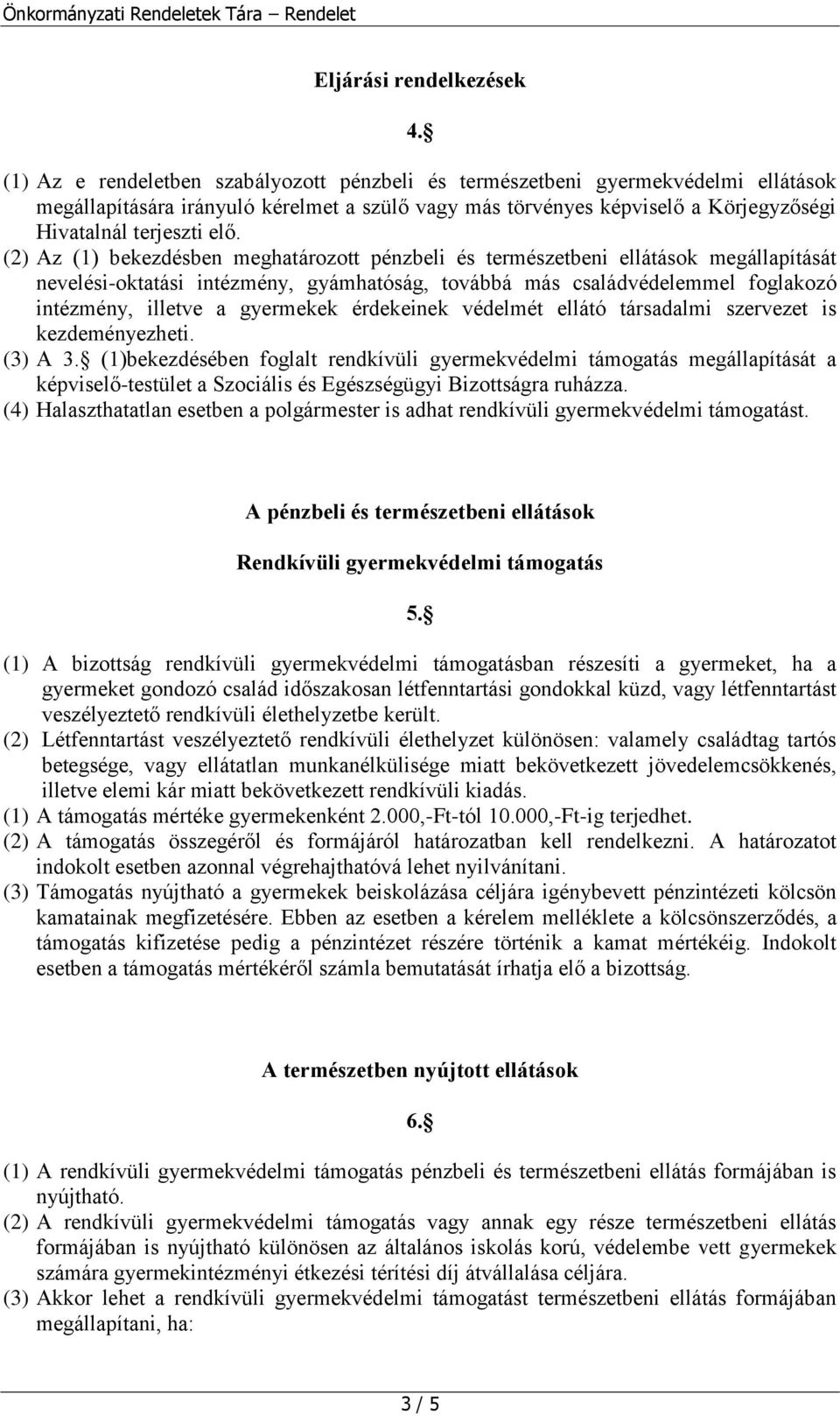 (2) Az (1) bekezdésben meghatározott pénzbeli és természetbeni ellátások megállapítását nevelési-oktatási intézmény, gyámhatóság, továbbá más családvédelemmel foglakozó intézmény, illetve a gyermekek