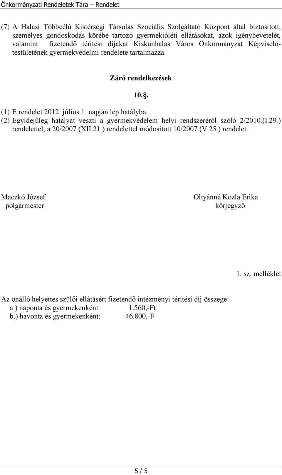 (2) Egyidejűleg hatályát veszti a gyermekvédelem helyi rendszeréről szóló 2/2010.(I.29.) rendelettel, a 20/2007.(XII.21.) rendelettel módosított 10/2007.(V.25.) rendelet. Maczkó József polgármester Oltyánné Kozla Erika körjegyző 1.