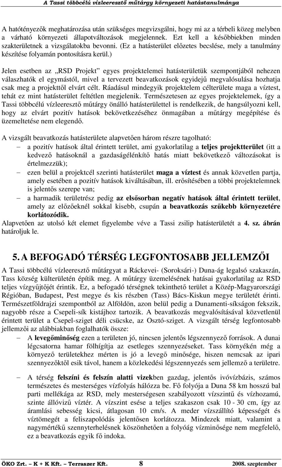 ) Jelen esetben az RSD Projekt egyes projektelemei hatásterületük szempontjából nehezen válaszhatók el egymástól, mivel a tervezett beavatkozások egyidejű megvalósulása hozhatja csak meg a projekttől