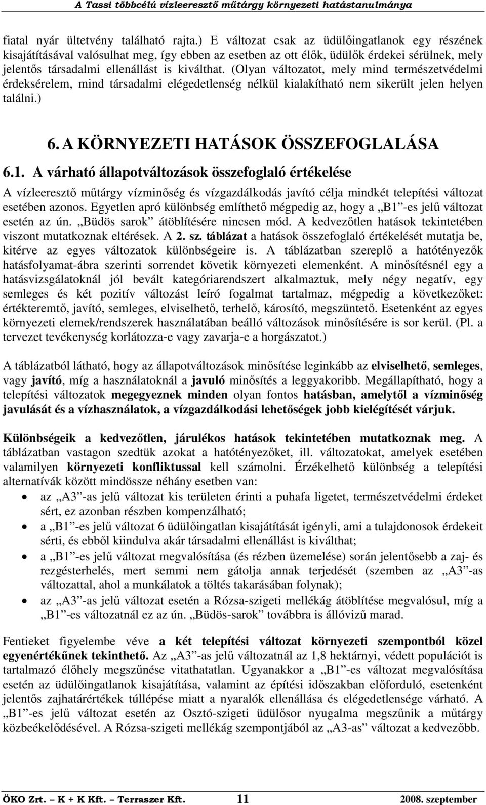 (Olyan változatot, mely mind természetvédelmi érdeksérelem, mind társadalmi elégedetlenség nélkül kialakítható nem sikerült jelen helyen találni.) 6. A KÖRNYEZETI HATÁSOK ÖSSZEFOGLALÁSA 6.1.