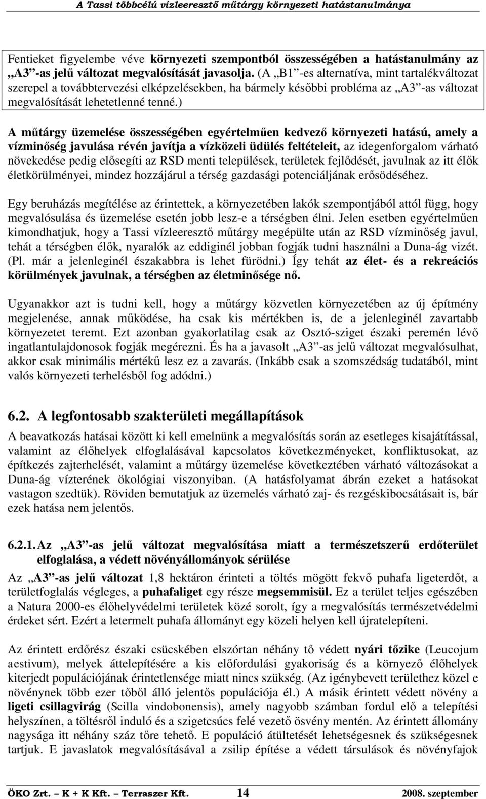 ) A műtárgy üzemelése összességében egyértelműen kedvező környezeti hatású, amely a vízminőség javulása révén javítja a vízközeli üdülés feltételeit, az idegenforgalom várható növekedése pedig