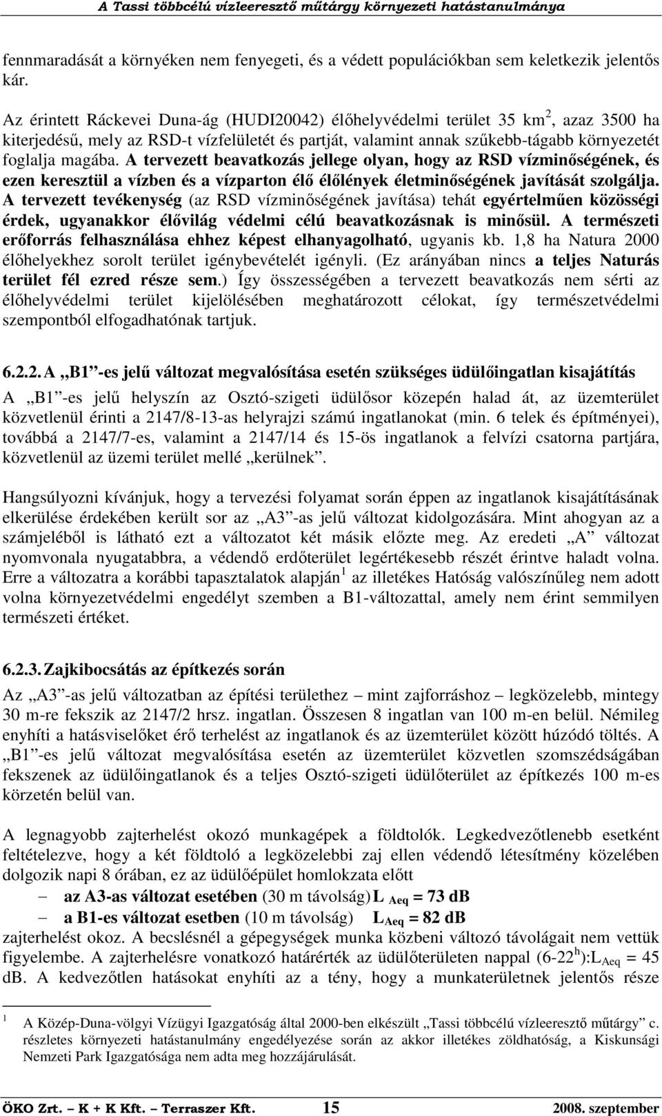 A tervezett beavatkozás jellege olyan, hogy az RSD vízminőségének, és ezen keresztül a vízben és a vízparton élő élőlények életminőségének javítását szolgálja.