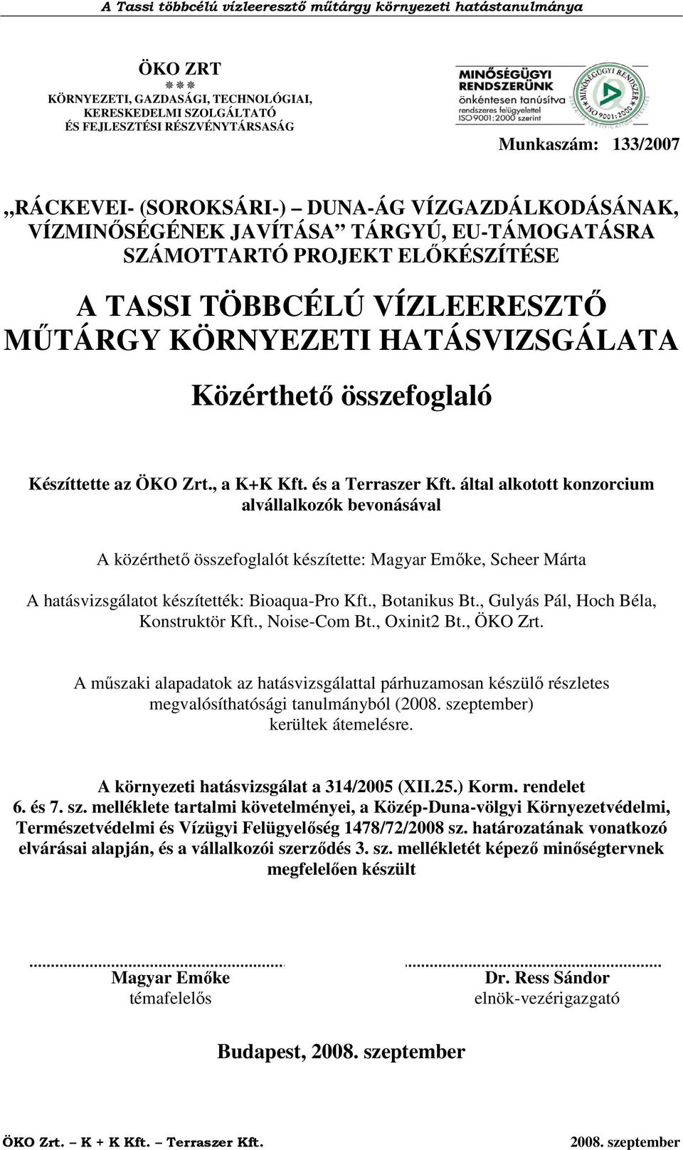 által alkotott konzorcium alvállalkozók bevonásával A közérthető összefoglalót készítette: Magyar Emőke, Scheer Márta A hatásvizsgálatot készítették: Bioaqua-Pro Kft., Botanikus Bt.