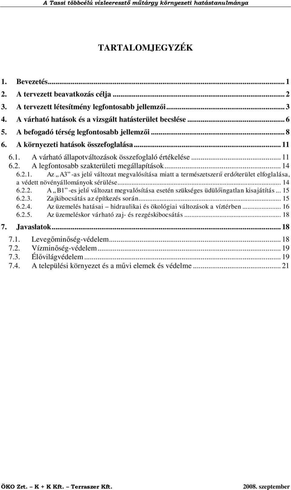 A legfontosabb szakterületi megállapítások... 14 6.2.1. Az A3 -as jelű változat megvalósítása miatt a természetszerű erdőterület elfoglalása, a védett növényállományok sérülése... 14 6.2.2. A B1 -es jelű változat megvalósítása esetén szükséges üdülőingatlan kisajátítás.