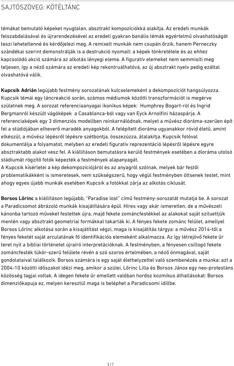 A remixelt munkák nem csupán őrzik, hanem Perneczky szándékai szerint demonstrálják is a destrukció nyomait: a képek tönkretétele és az ehhez kapcsolódó akció számára az alkotás lényegi eleme.