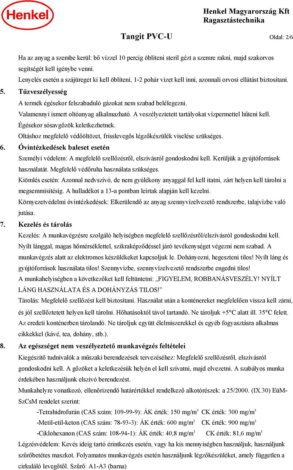 Valamennyi ismert oltóanyag alkalmazható. A veszélyeztetett tartályokat vízpermettel hűteni kell. Égésekor sósavgőzök keletkezhetnek.