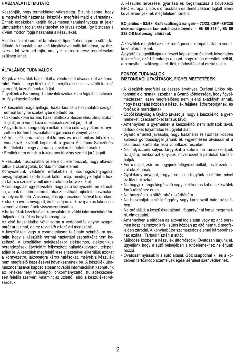 A sütő műszaki adatait tartalmazó típustábla magán a sütőn található.