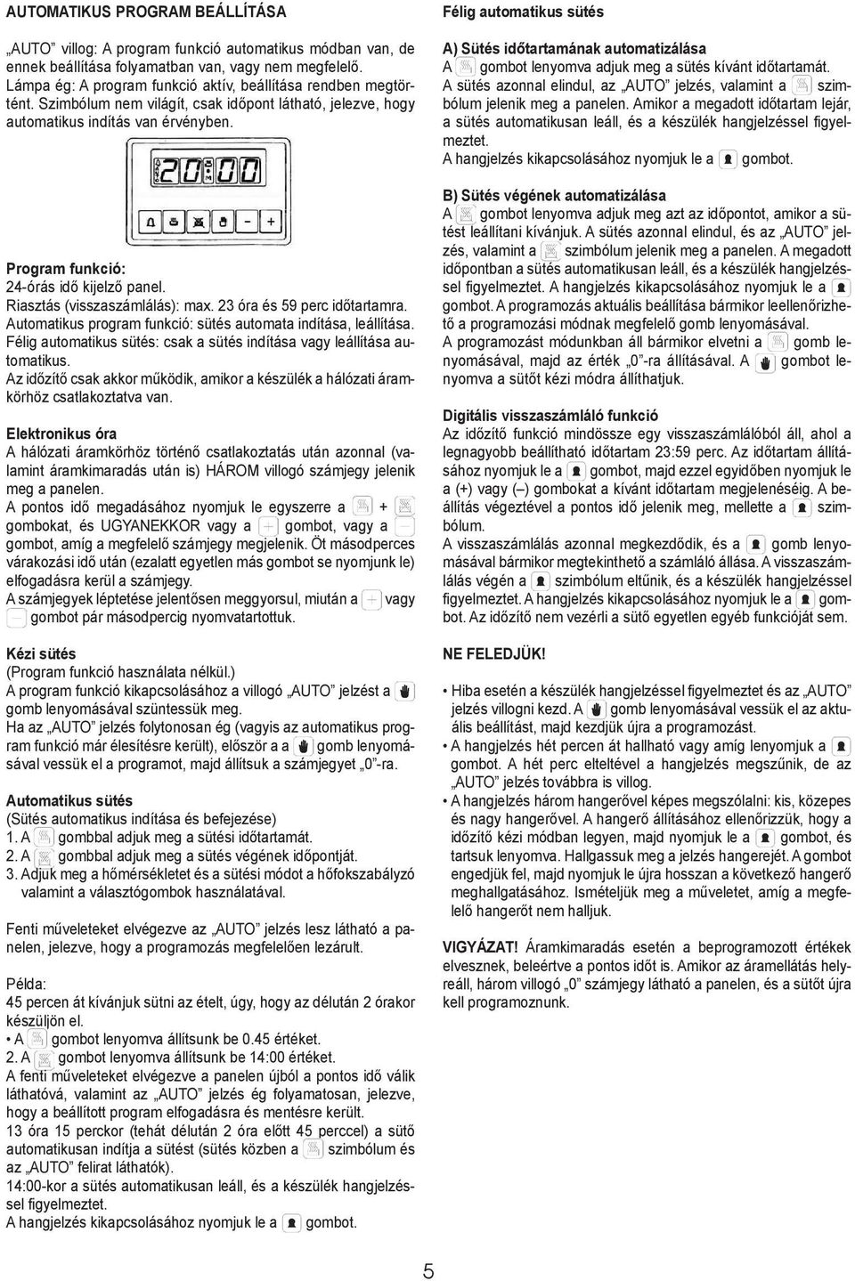 Program funkció: 24-órás idő kijelző panel. Riasztás (visszaszámlálás): max. 23 óra és 59 perc időtartamra. Automatikus program funkció: sütés automata indítása, leállítása.