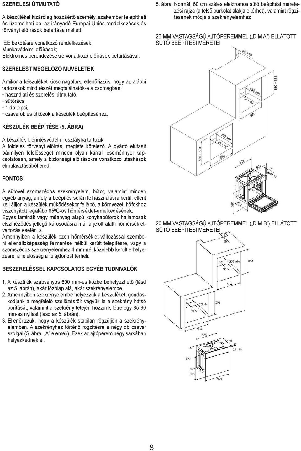 ábra: Normál, 60 cm széles elektromos sütő beépítési méretezési rajza (a felső burkolat alakja eltérhet), valamint rögzítésének módja a szekrényelemhez 26 mm vastagságú ajtóperemmel ( dim A )