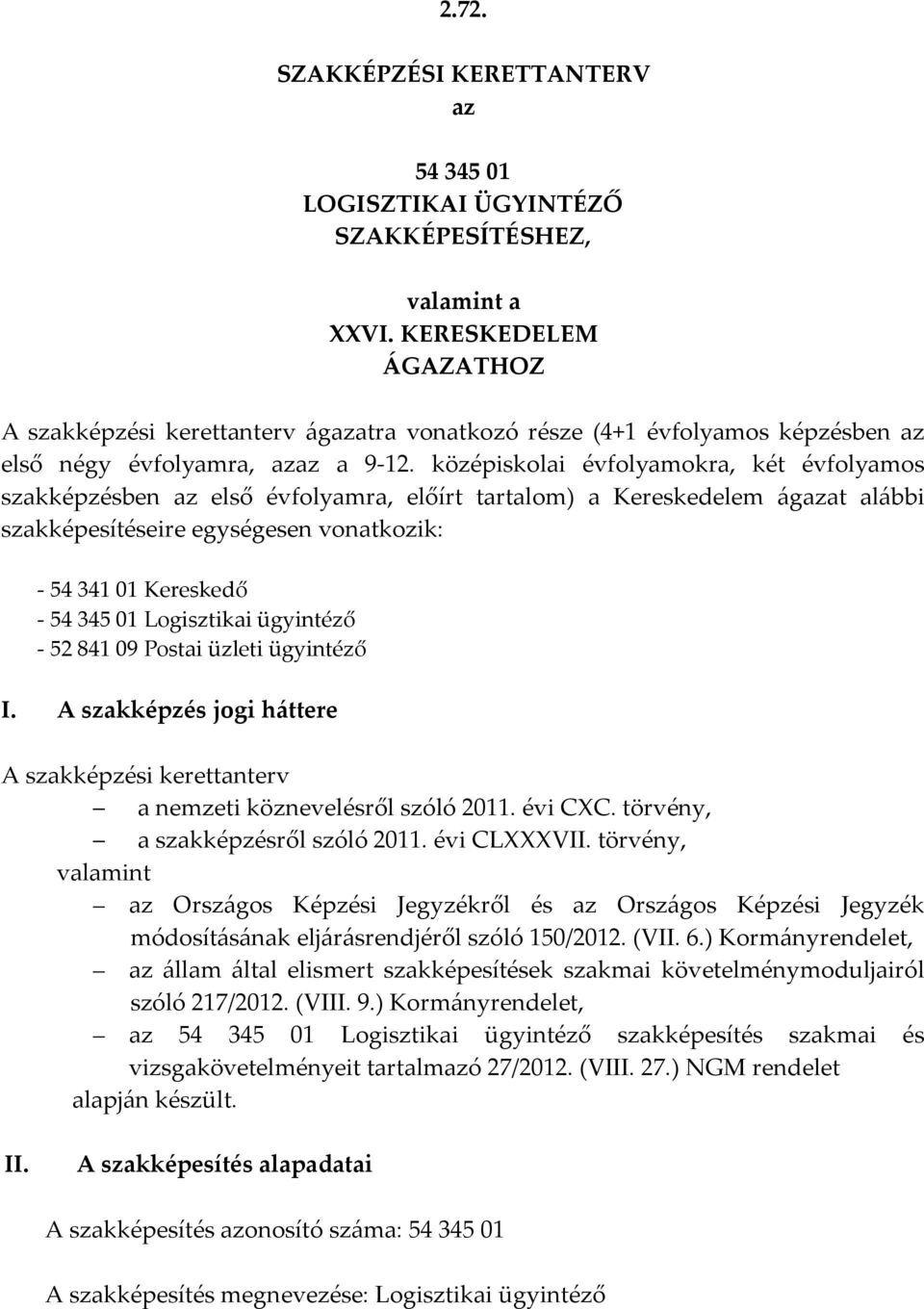 középiskolai évfolyamokra, két évfolyamos szakképzésben az első évfolyamra, előírt tartalom) a Kereskedelem ágazat alábbi szakképesítéseire egységesen vonatkozik: - 54 341 01 Kereskedő - 54 345 01