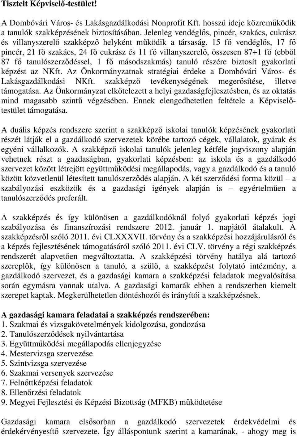 15 fő vendéglős, 17 fő pincér, 21 fő szakács, 24 fő cukrász és 11 fő villanyszerelő, összesen 87+1 fő (ebből 87 fő tanulószerződéssel, 1 fő másodszakmás) tanuló részére biztosít gyakorlati képzést az