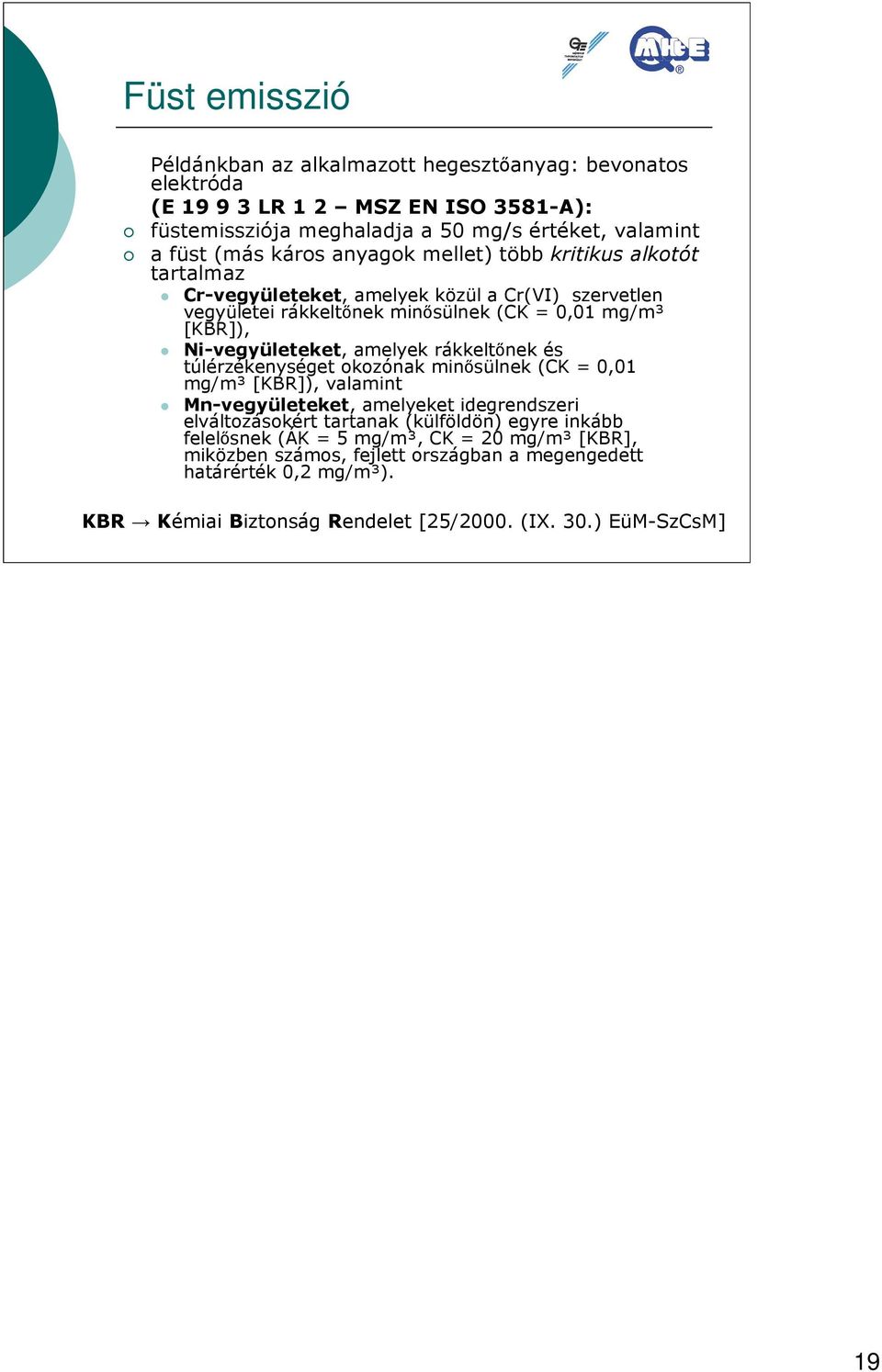 amelyek rákkeltőnek és túlérzékenységet okozónak minősülnek (CK = 0,01 mg/m³ [KBR]), valamint Mn-vegyületeket, amelyeket idegrendszeri elváltozásokért tartanak (külföldön) egyre