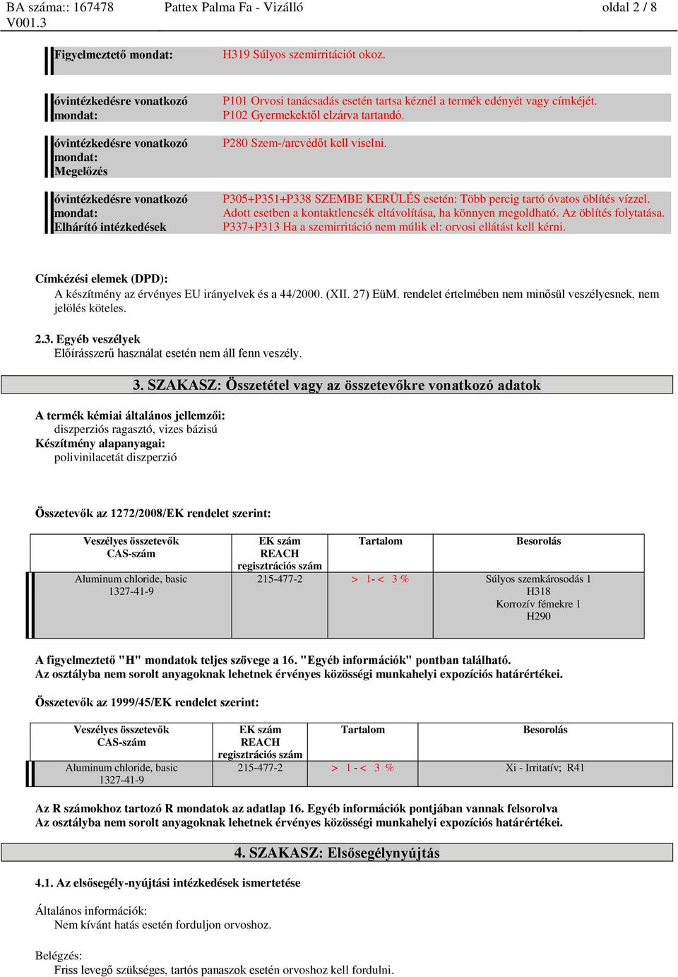 címkéjét. P102 Gyermekektől elzárva tartandó. P280 Szem-/arcvédőt kell viselni. P305+P351+P338 SZEMBE KERÜLÉS esetén: Több percig tartó óvatos öblítés vízzel.