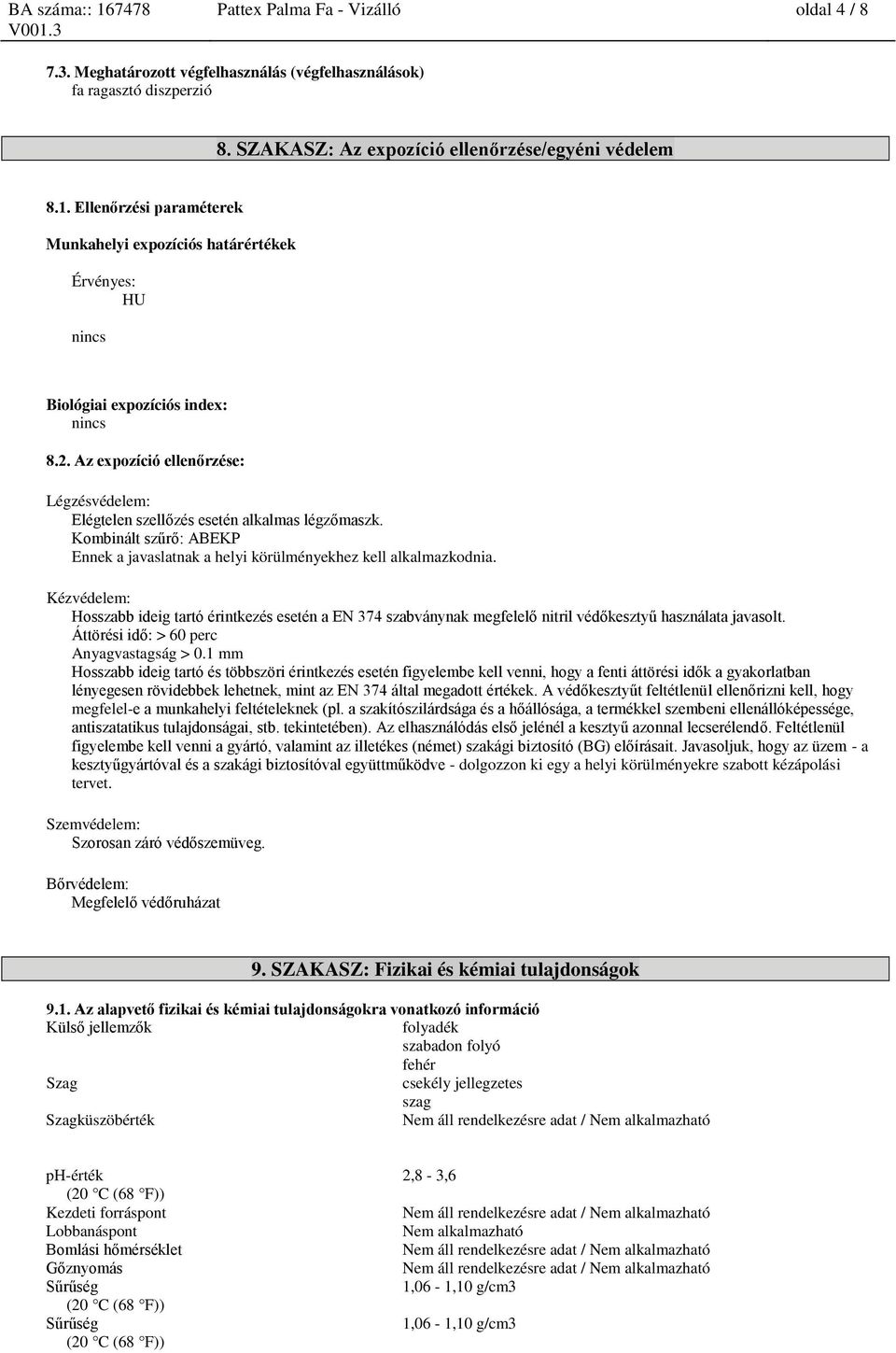 Az expozíció ellenőrzése: Légzésvédelem: Elégtelen szellőzés esetén alkalmas légzőmaszk. Kombinált szűrő: ABEKP Ennek a javaslatnak a helyi körülményekhez kell alkalmazkodnia.