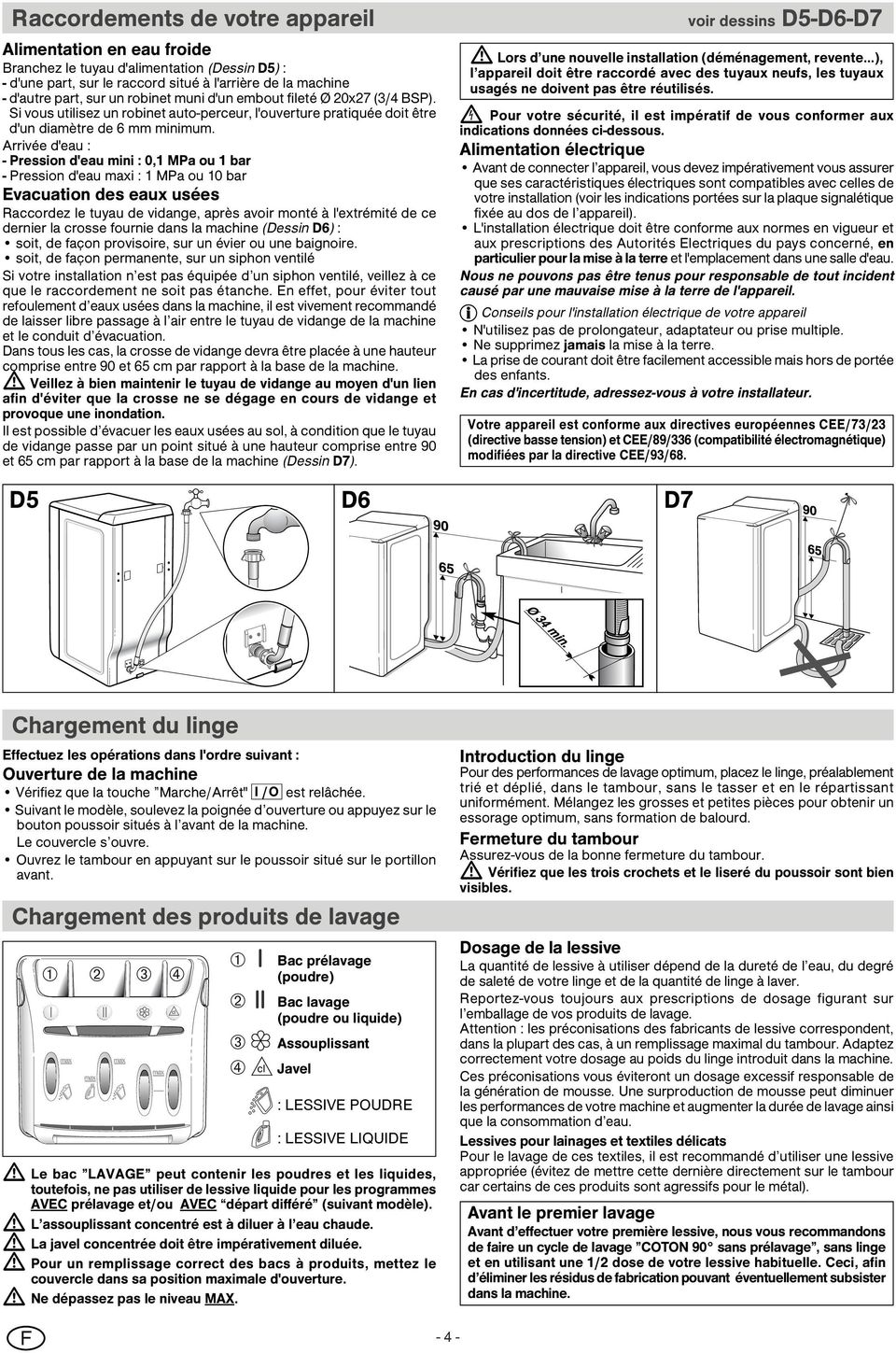 Arrivée d'eau : - Pression d'eau mini : 0,1 MPa ou 1 bar - Pression d'eau maxi : 1 MPa ou 10 bar Evacuation des eaux usées Raccordez le tuyau de vidange, après avoir monté à l'extrémité de ce dernier