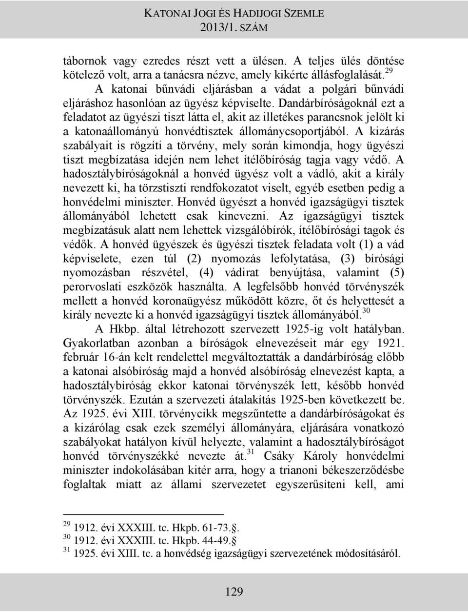 Dandárbíróságoknál ezt a feladatot az ügyészi tiszt látta el, akit az illetékes parancsnok jelölt ki a katonaállományú honvédtisztek állománycsoportjából.