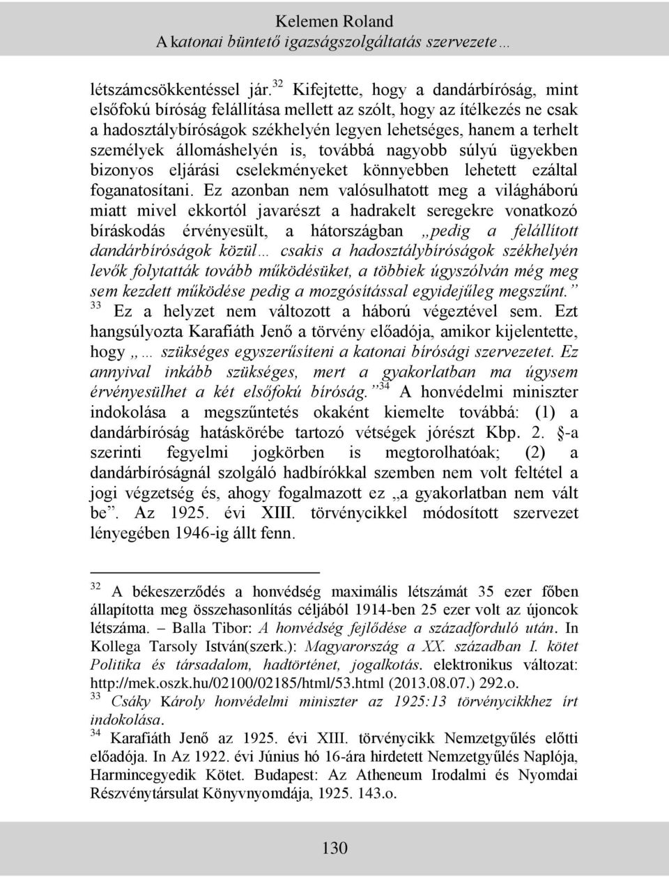 állomáshelyén is, továbbá nagyobb súlyú ügyekben bizonyos eljárási cselekményeket könnyebben lehetett ezáltal foganatosítani.