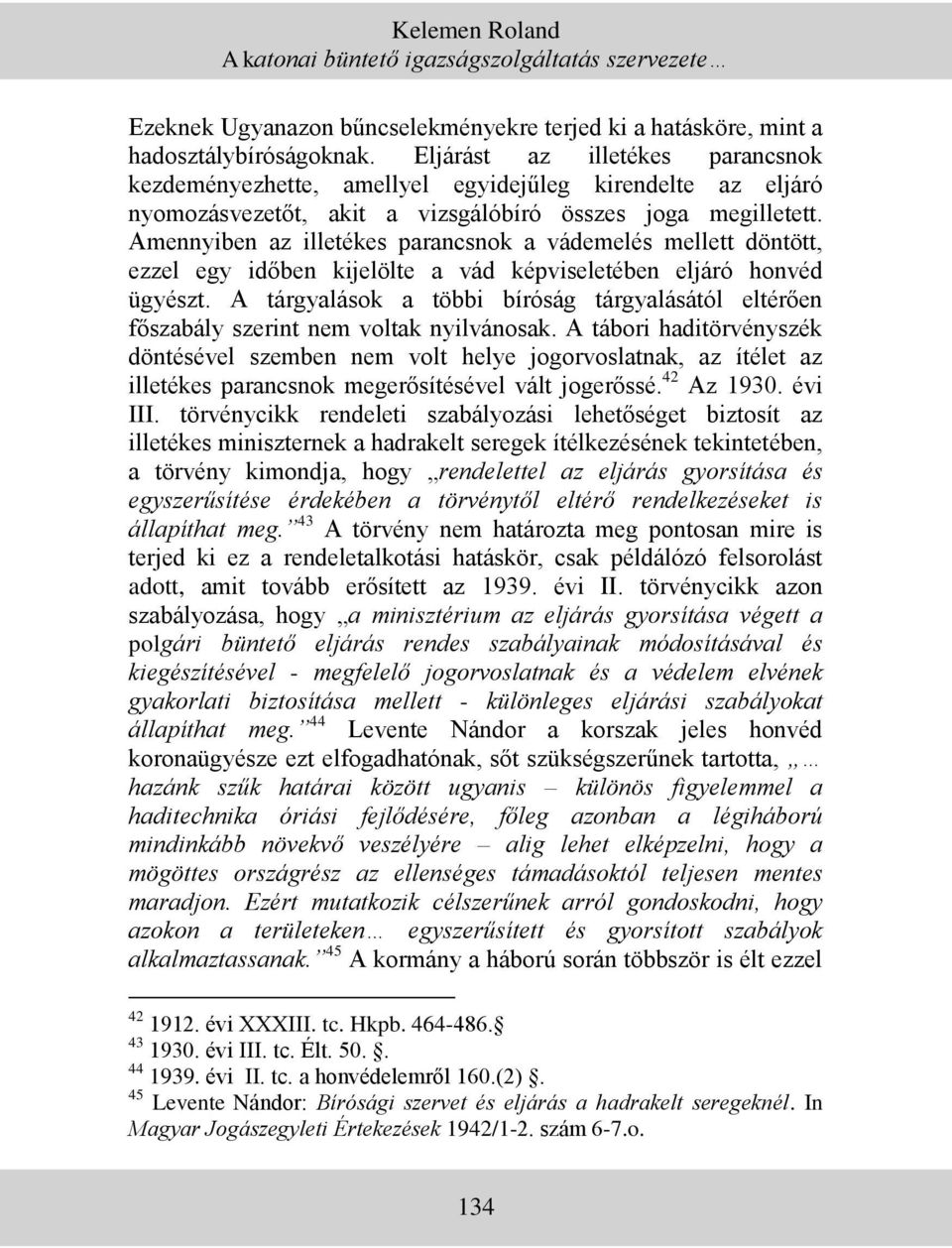 Amennyiben az illetékes parancsnok a vádemelés mellett döntött, ezzel egy időben kijelölte a vád képviseletében eljáró honvéd ügyészt.