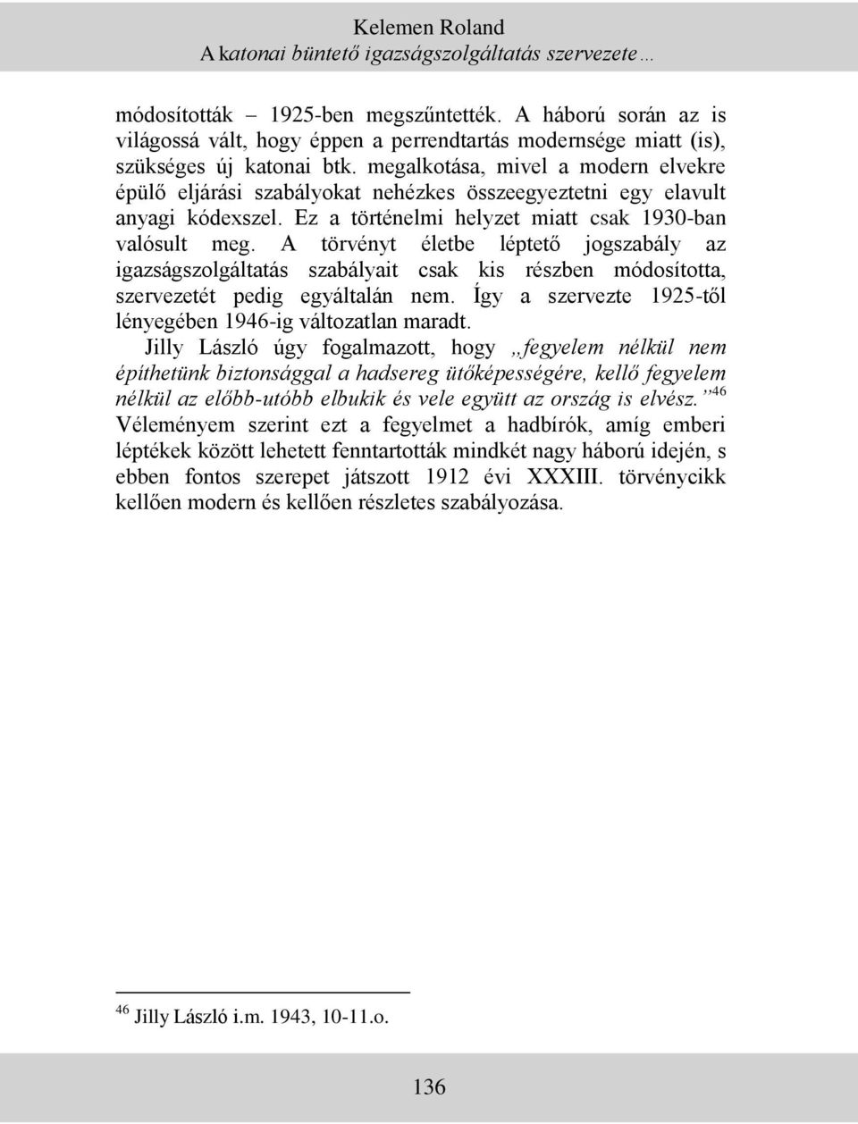 megalkotása, mivel a modern elvekre épülő eljárási szabályokat nehézkes összeegyeztetni egy elavult anyagi kódexszel. Ez a történelmi helyzet miatt csak 1930-ban valósult meg.