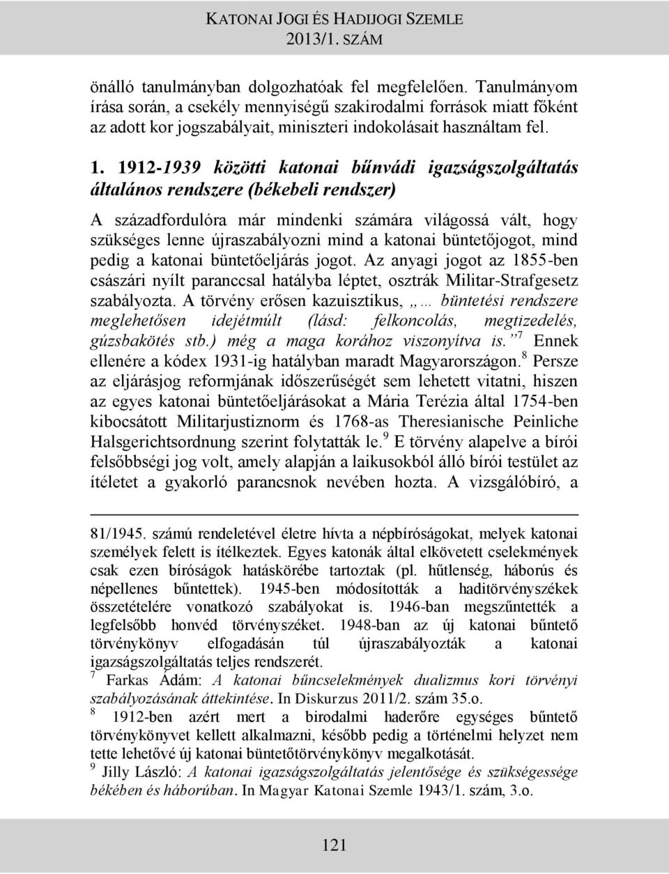 1912-1939 közötti katonai bűnvádi igazságszolgáltatás általános rendszere (békebeli rendszer) A századfordulóra már mindenki számára világossá vált, hogy szükséges lenne újraszabályozni mind a