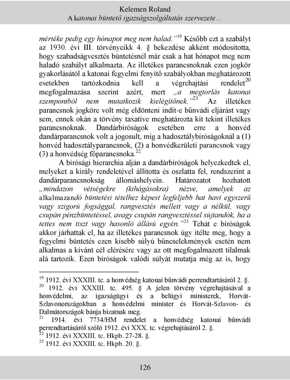 Az illetékes parancsnoknak ezen jogkör gyakorlásától a katonai fegyelmi fenyítő szabályokban meghatározott esetekben tartózkodnia kell a végrehajtási rendelet 20 megfogalmazása szerint azért, mert a