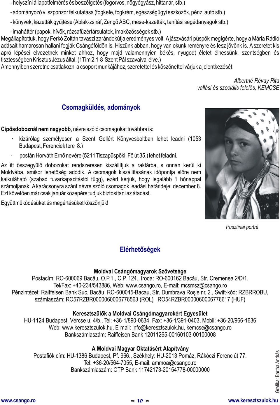 ) Megállapítottuk, hogy Ferkó Zoltán tavaszi zarándokútja eredményes volt. A jászvásári püspök megígérte, hogy a Mária Rádió adásait hamarosan hallani fogják Csángóföldön is.