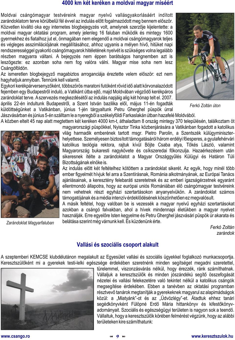 Közvetlen kiváltó oka egy internetes blogbejegyzés volt, amelynek szerzõje kijelentette: a moldvai magyar oktatási program, amely jelenleg 16 faluban mûködik és mintegy 1600 gyermekhez és fiatalhoz