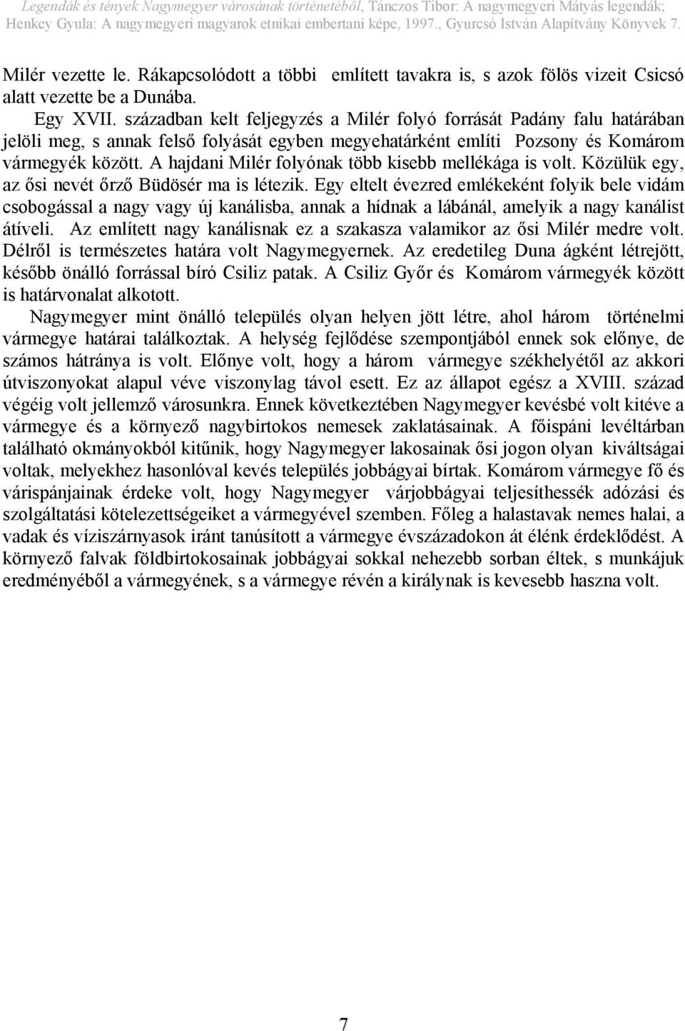 A hajdani Milér folyónak több kisebb mellékága is volt. Közülük egy, az ősi nevét őrző Büdösér ma is létezik.