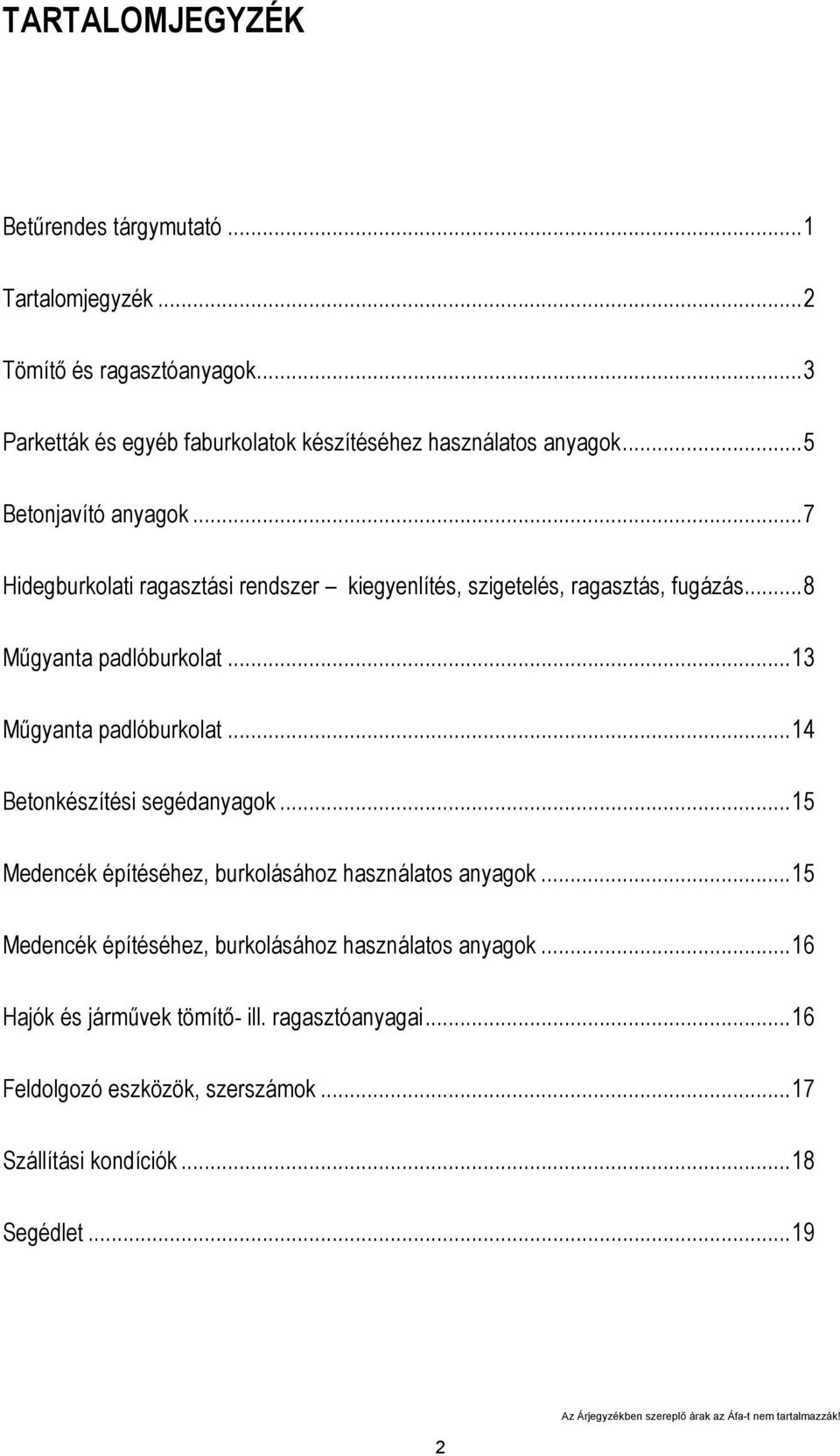 ..7 Hidegburkolati ragasztási rendszer kiegyenlítés, szigetelés, ragasztás, fugázás...8 Műgyanta padlóburkolat...13 Műgyanta padlóburkolat.