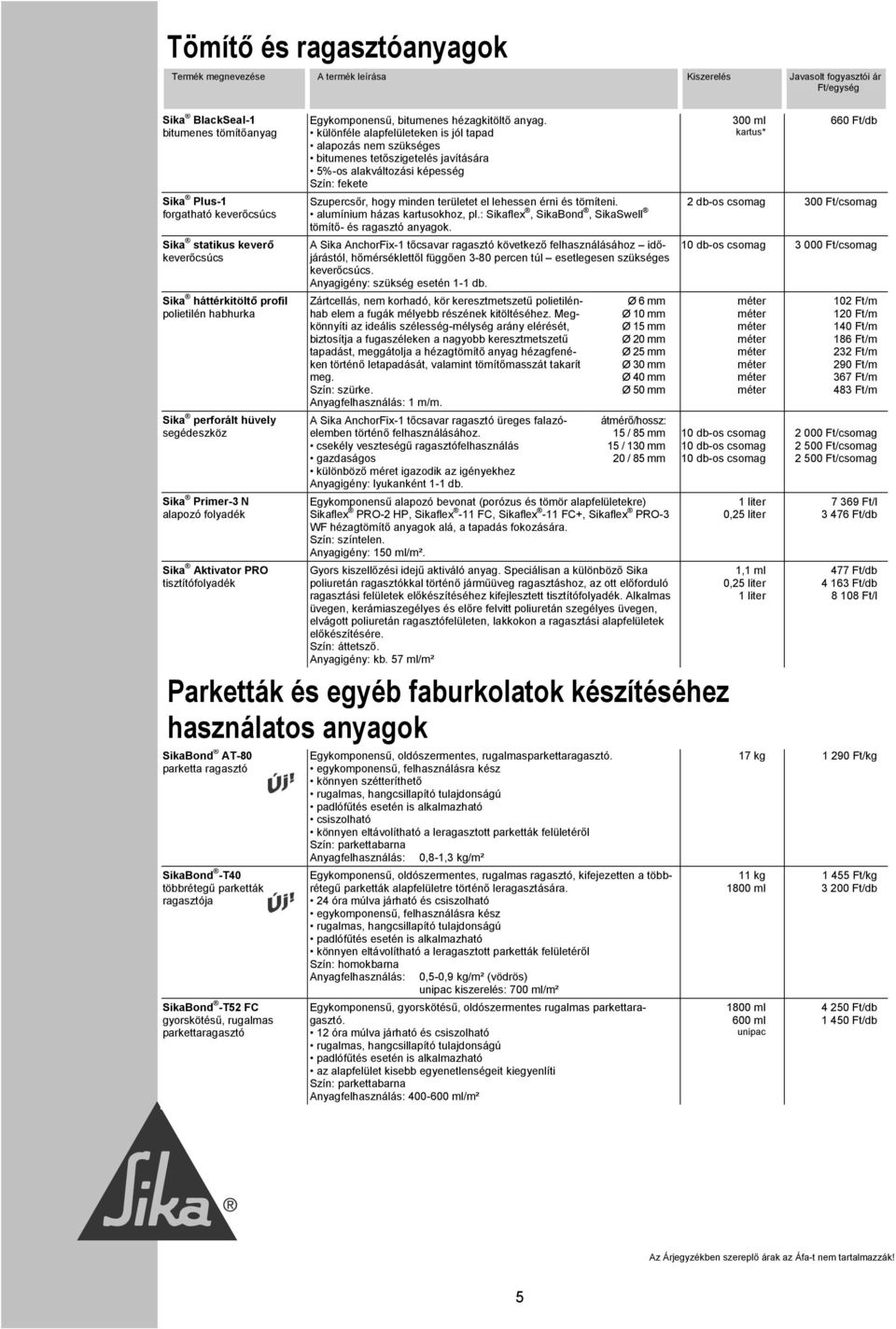 különféle alapfelületeken is jól tapad alapozás nem szükséges bitumenes tetőszigetelés javítására 5%-os alakváltozási képesség Szín: fekete Szupercsőr, hogy minden területet el lehessen érni és