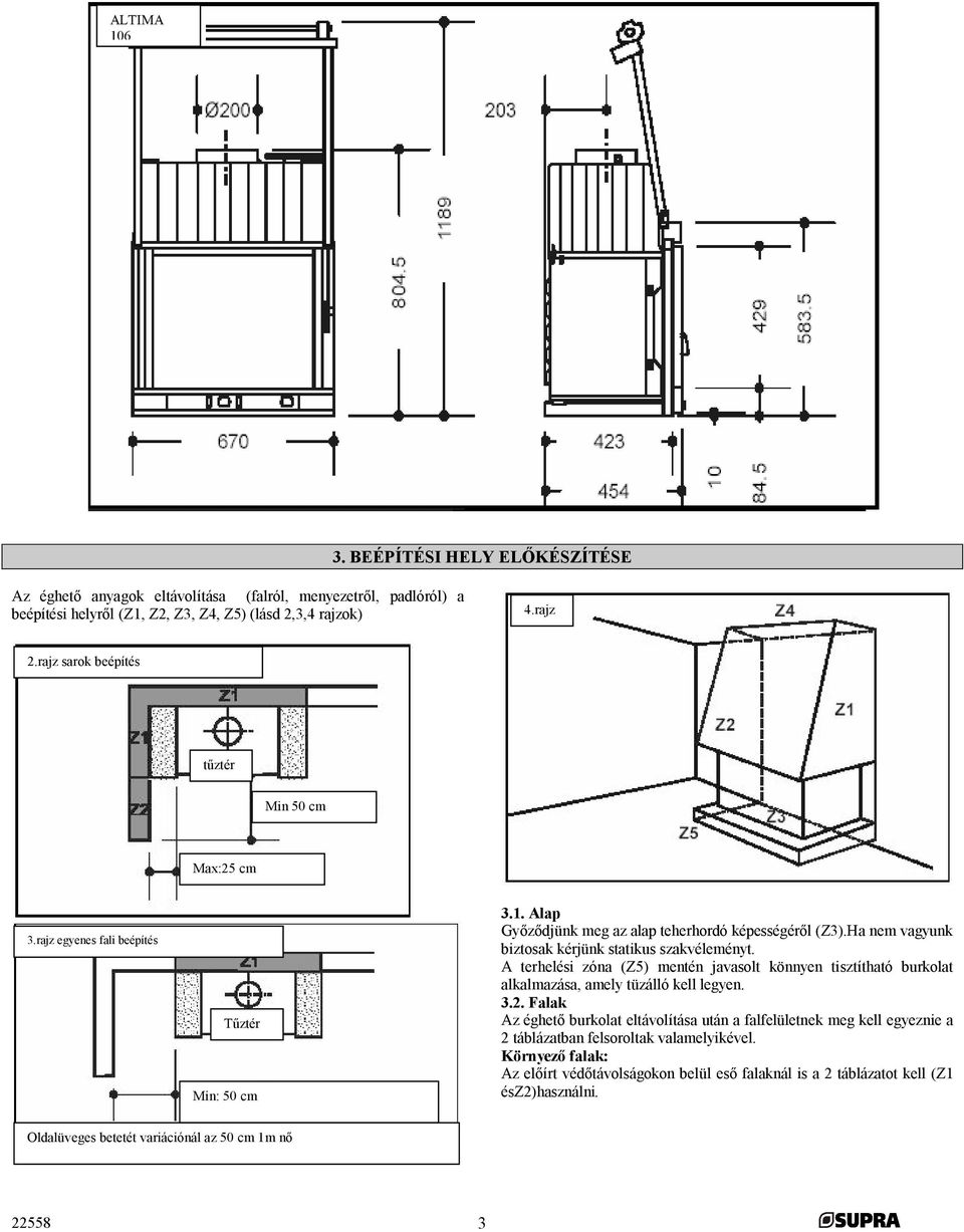 Ha nem vagyunk biztosak kérjünk statikus szakvéleményt. A terhelési zóna (Z5) mentén javasolt könnyen tisztítható burkolat alkalmazása, amely tüzálló kell legyen. 3.2.
